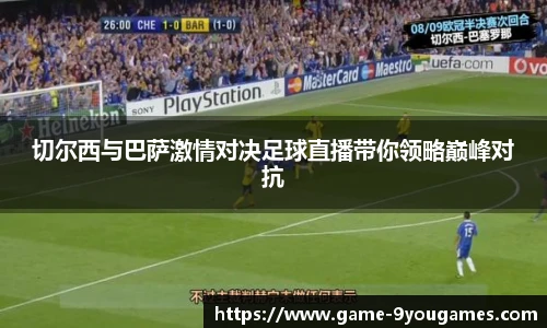 切尔西与巴萨激情对决足球直播带你领略巅峰对抗