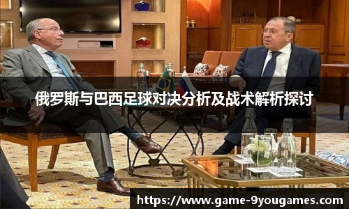 俄罗斯与巴西足球对决分析及战术解析探讨