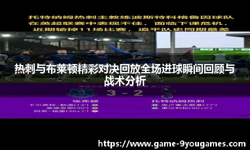 热刺与布莱顿精彩对决回放全场进球瞬间回顾与战术分析